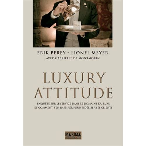 Luxury Attitude - Enqute Sur Le Service Dans Le Domaine Du Luxe - Et Comment S'en Inspirer Pour Fidliser Les Clients   de Perey Erik  Format Broch 