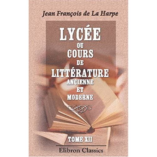Lyce, Ou Cours De Littrature Ancienne Et Moderne: Tome 12 (French Edition)   de Jean Franois de La Harpe  Format Broch 