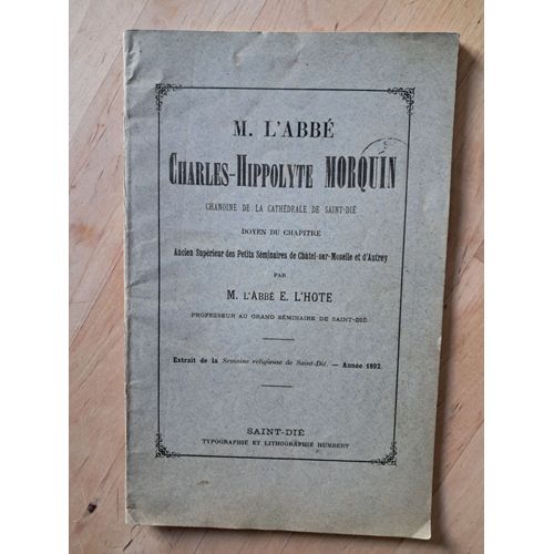 M. L'Abb Charles-Hippolyte Morquin, Chanoine De La Cathdrale De Saint-Di, Doyen Du Chapitre, Ancien Suprieur Des Petits Sminaires De Chtel-Sur-Moselle Et D'Autrey Par L'Abb E. L'Hote   de Abb E. L'Hote 
