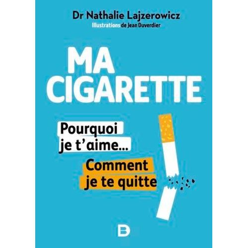 Ma Cigarette, Pourquoi Je T'aime... Comment Je Te Quitte - Arrter De Fumer, C'est Possible, Tranquillement Et Sans Souffrir  