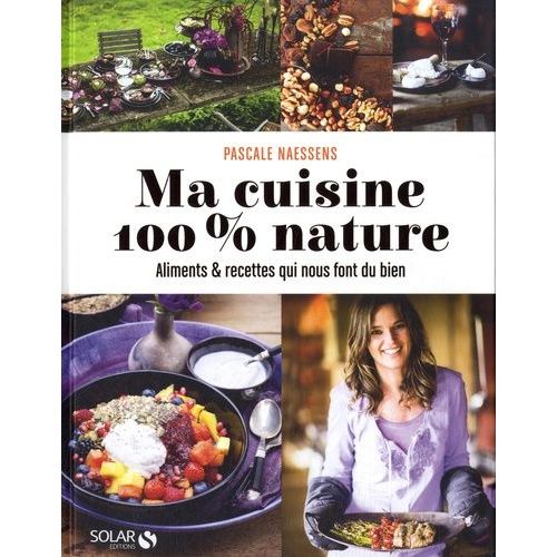 Ma Cuisine 100 % Nature - Aliments Et Recettes Qui Nous Font Du Bien   de Naessens Pascale  Format Reli 