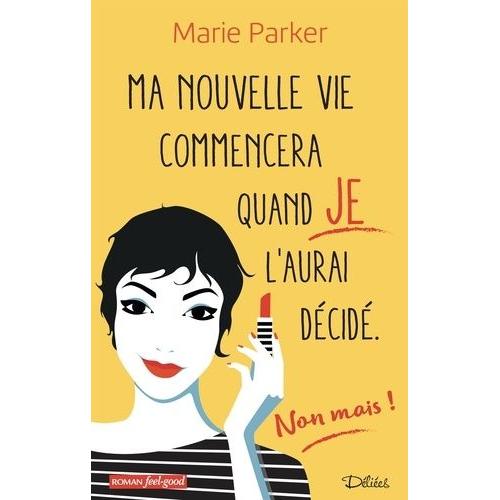 Ma Nouvelle Vie Commencera Quand Je L'aurai Decid - Non Mais !   de Parker Marie  Format Beau livre 