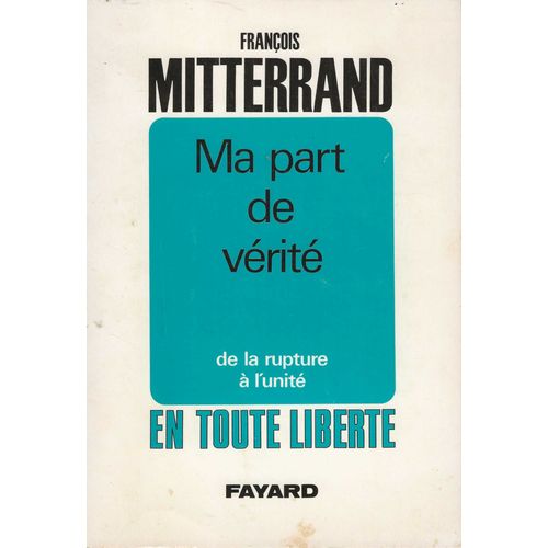 Ma Part De Vrit, De La Rupture  L' Unit , En Toute Libert .   de Franois Mitterrand 