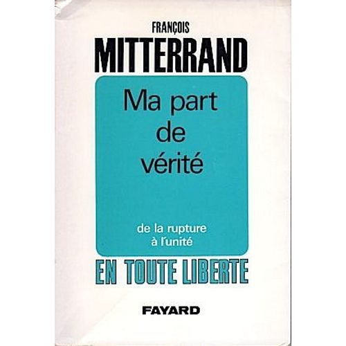 Ma Part De Vrit, De La Rupture  L'unit, En Toute Libert-Franois Mitterand-Fayard-1969-Politique-Sociologie-Socialisme   de Mitterrand Franois  Format Dos carr coll 
