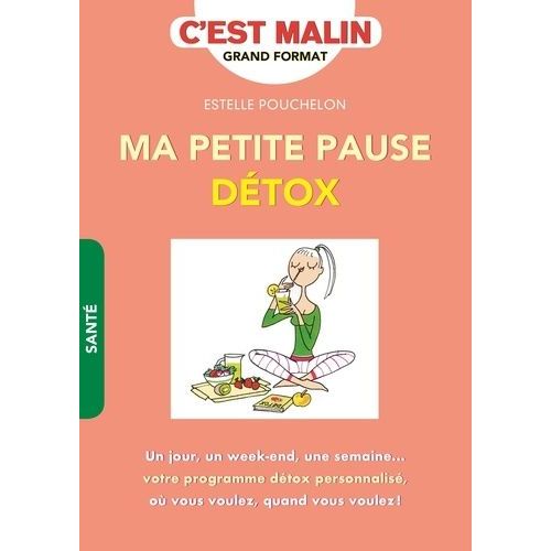 Ma Petite Pause Dtox - Un Jour, Un Week-End, Une Semaine - Votre Programme Dtox Personnalis O Vous Voulez, Quand Vous Voulez !    Format Grand Format 