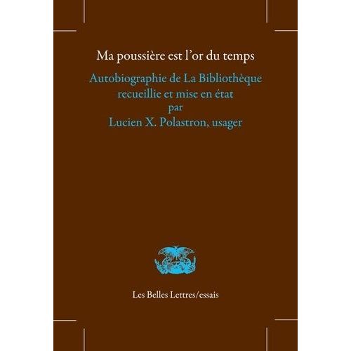 Ma Poussire Est L'or Du Temps - Autobiographie De La Bibliothque Recueillie Et Mise En tat Par Lucien X. Polastron, Usager    Format Beau livre 