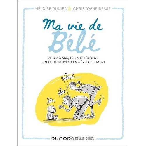 Ma Vie De Bb - De 0  3 Ans, Les Mystres De Son Petit Cerveau En Dveloppement    Format Album 