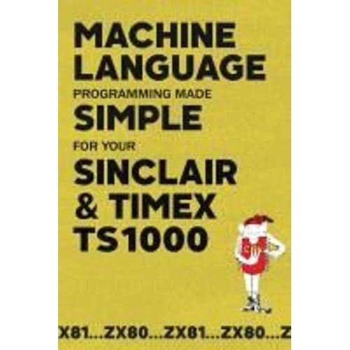 Machine Language Programming Made Simple For Your Sinclair & Timex Ts1000    Format Broch 