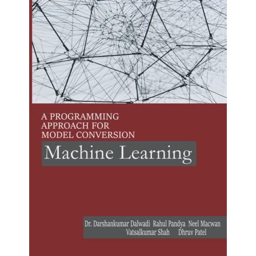 Machine Learning: A Programming Approach For Model Conversion   de Patel, Mr. Dhruv P  Format Broch 