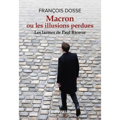 Macron Ou Les Illusions Perdues - Les Larmes De Paul Ricoeur   de Dosse Franois  Format Beau livre 