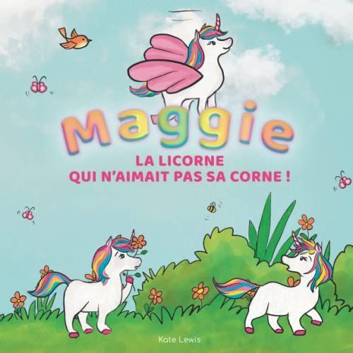 Maggie, La Licorne Qui N'aimait Pas Sa Corne: Une Histoire Captivante Pour Apprendre  Vos Enfants La Confiance En Soi Malgr Sa Diffrence !   de Lewis, Kate  Format Broch 