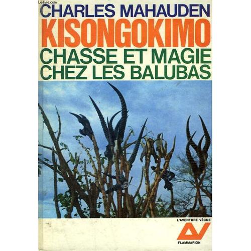 Kisongokimo. Chasse Et Magie Chez Les Balubas. Collection : L'aventure Vecue   de charles mahauden 