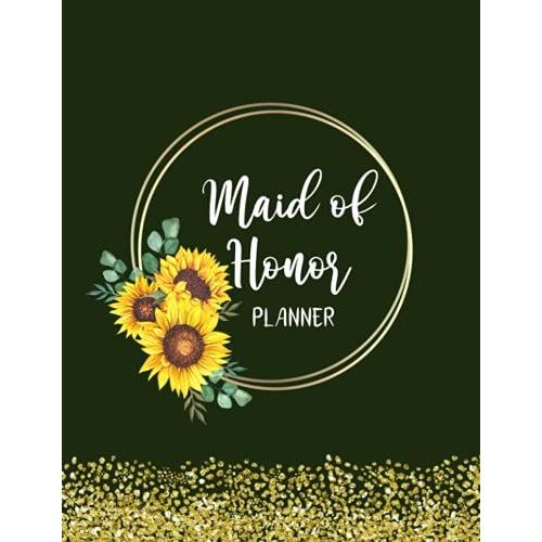 Maid Of Honor Planner: Maid Of Honor Wedding Organizer - To Do List, Monthly Planner, Bridal Shower Planner And Guest List, Important Dates, Budget ... And Record Book - Sunflower Design Cover   de Slater, Eleanor L.  Format Broch 