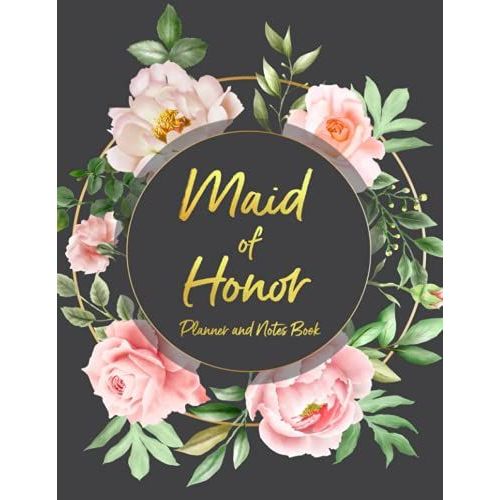 Maid Of Honor: Wedding Organizer - To Do List, Monthly Planner, Bridal Shower Planner And Guest List, Important Dates, Budget Keeper, Bachelorette ... Record Book - Notes Book - Roses Cover Design   de Slater, Eleanor L.  Format Broch 