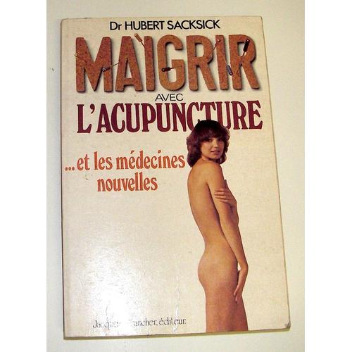 Maigrir Avec L'acupuncture Et Les Mdecines Nouvelles   de Dr Sacksick  Format Broch 