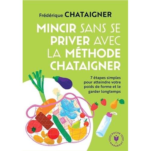 Mincir Sans Se Priver Avec La Mthode Chataigner - 7 tapes Pour Atteindre Votre Poids De Forme Et Le Garder Longtemps   de Chataigner Frdrique  Format Poche 