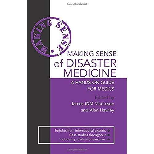 Making Sense Of Disaster Medicine: A Hands-On Guide For Medics   de Alan Hawley, James Matheson 