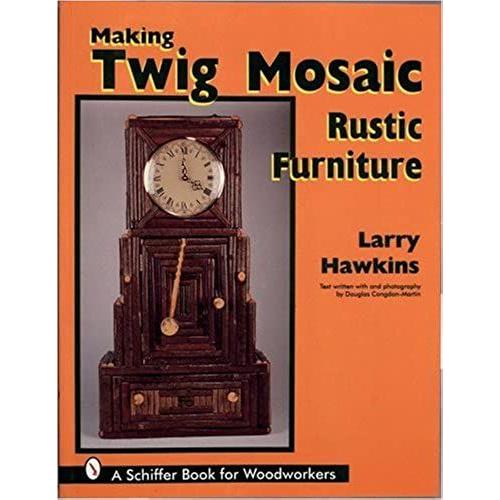 Making Twig Mosaic Rustic Furniture   de Larry Hawkins  Format Broch 