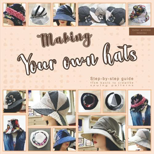Making Your Own Hats : Step-By-Step Guide To Craft Basic To Creative Hat Sewing Patterns, Plus Practical Tips And Construction Techniques (Color Printed Interior)   de Design, MsKapolo 