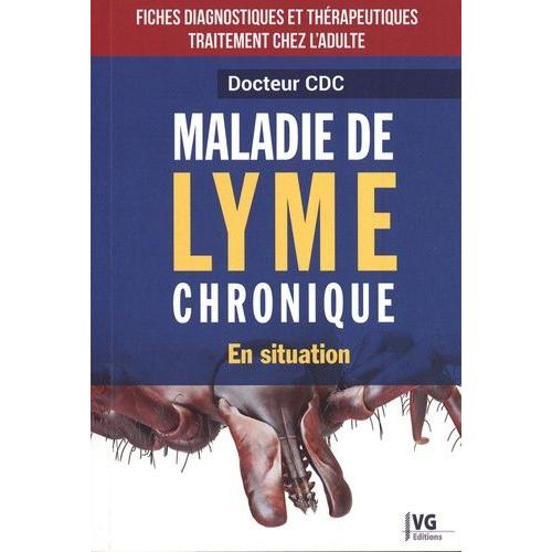 Maladie De Lyme Chronique En Situation - Fiches Diagnostiques Et Thrapeutiques - Traitement Chez L'adulte    Format Beau livre 