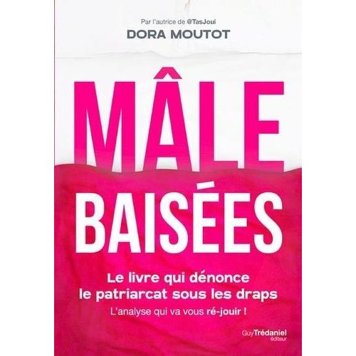 Mle Baises - Le Livre Qui Dnonce Le Patriarcat Sous Les Draps - L'analyse Qui Va Vous R-Jouir !   de Moutot Dora  Format Beau livre 