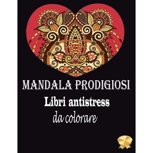 Mandala Prodigiosi Libri Antistress Da Colorare: L'arte Del Mandala: Libro Da Colorare Antistress Per Adulti Con Mandala Decorativi (Italian Edition)   de unknown  Format Broch 