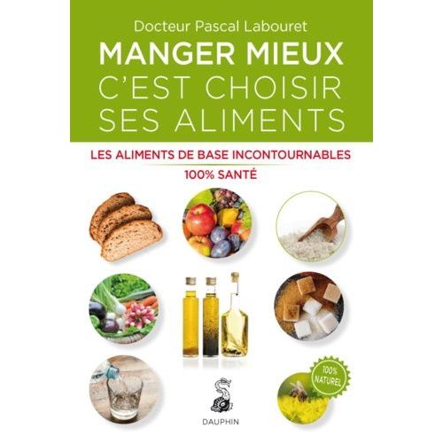 Manger Mieux C'est Choisir Ses Aliments - Les Aliments De Base Incontournables 100% Sant    Format Broch 