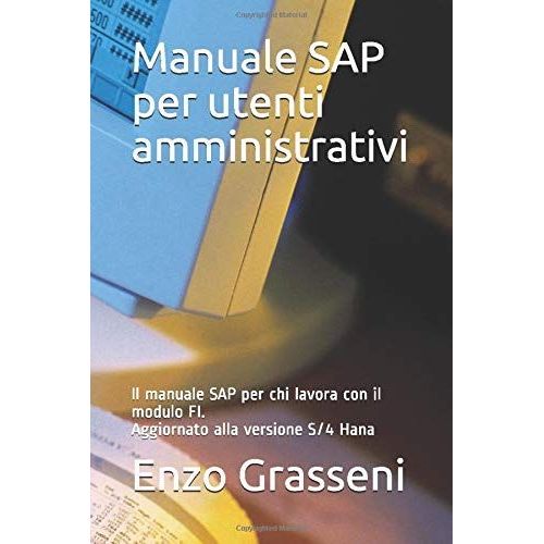 Manuale Sap Per Utenti Amministrativi: Il Manuale Sap Per Chi Opera Con Il Modulo Fi Aggiornato Alla Versione S/4 Hana   de Grasseni, Enzo  Format Broch 