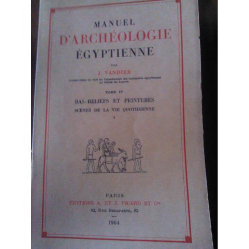 Manuel D'archologie Egyptienne Tome 4, Bas - Reliefs Et Peintures Scnes De La Vie Quotidienne   de Jacques Vandier  Format Broch 