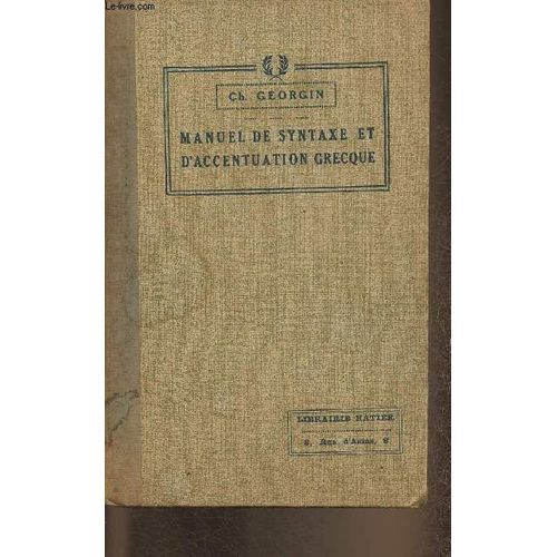 Manuel De Syntaxe Et D Accentuation Grecques-  L Usage Des Classes De Lettres Des Lyces Et Des tudiants D Enseignement Suprieur   de Georgin Ch. 