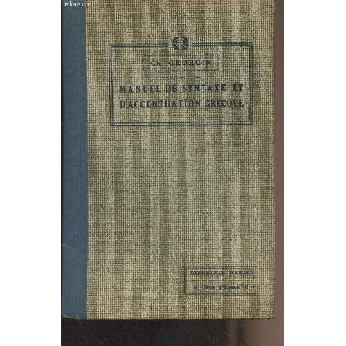 Manuel De Syntaxe Et D Accentuation Grecques  L Usage Des Classes De Lettres Des Lyces Et Des tudiants D Enseignement Suprieur - 6e dition   de Georgin Ch. 