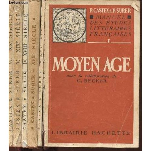 Manuel Des tudes Littraires Franaise. Tomes I  Vi (6 Volumes) : Tome I : Moyen Age. Tome Ii : Xvie Sicle. Tome Iii : Xviie Sicle. Tome Iv : Xviiie Sicle. Tome V : Xixe Sicle. Tome Vi : Xxe(...)   de Castex P., Surer P., Becker G. 