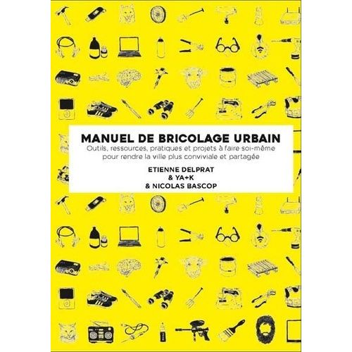 Manuel Illustr De Bricolage Urbain - Outils, Ressources Pratiques Et Projets  Faire Soi-Mme Pour Rendre La Ville Plus Conviviale Et Partage   de Delprat Etienne  Format Beau livre 