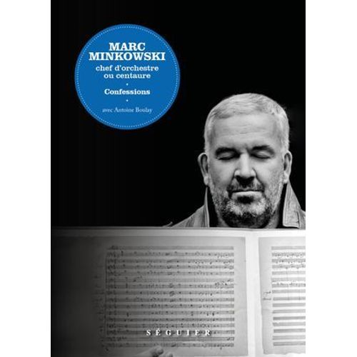 Marc Minkowski. Chef D'orchestre Ou Centaure. Confessions  