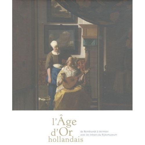 L'age D'or Hollandais - De Rembrandt  Vermeer Avec Les Trsors Du Rijksmuseum   de Restellini Marc  Format Beau livre 