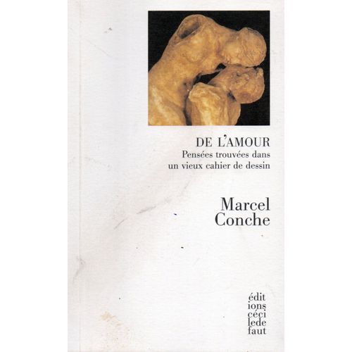 Marcel Conche, De L?Amour ? Penses Trouves Dans Un Vieux Cahier De Dessin, d. Ccile Defaut, 2008.   
