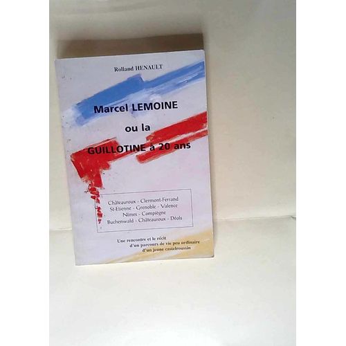 Marcel Lemoine Ou La Guillotine  20 Ans Une Rencontre Et Le Rcit D Un Parcours De Vie Peu Ordinaire D Un Jeune Castelroussin   de Rolland Hnault 