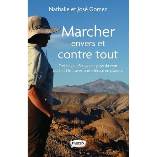 Marcher Envers Et Contre Tout - Trekking En Patagonie, Pays Du Vent Qui Rend Fou Avec Une Sclrose En Plaques   de Gomez Nathalie  Format Beau livre 