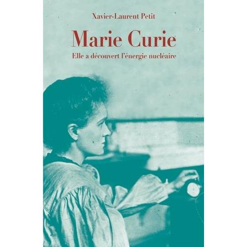 Marie Curie - Elle A Dcouvert L'nergie Nuclaire   de petit xavier-laurent  Format Poche 