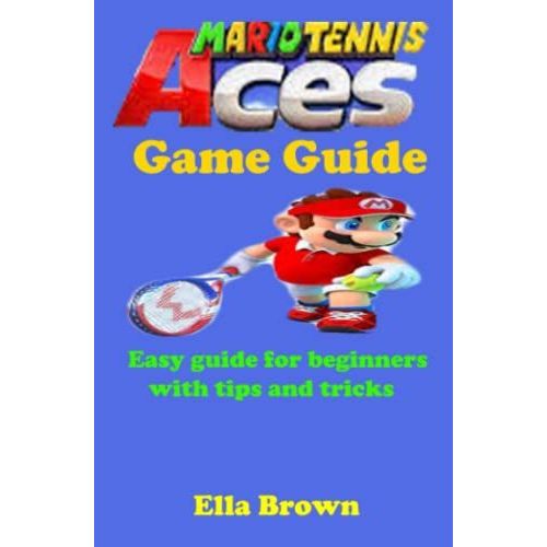 Mario Tennis Aces Game Guide: Easy Guide For Beginners With Tips And Tricks   de Brown, Ella  Format Broch 