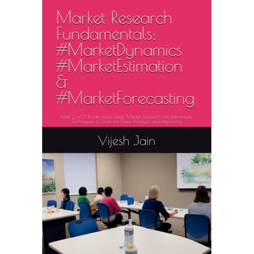 Market Research Fundamentals: #Marketdynamics #Marketestimation & #Marketforecasting: Book 2 Of 3 Books Series Titled: Market Research Fundamentals: Techniques & Tools For Data Analysis And Reporting   de Jain, Dr. Vijesh  Format Broch 