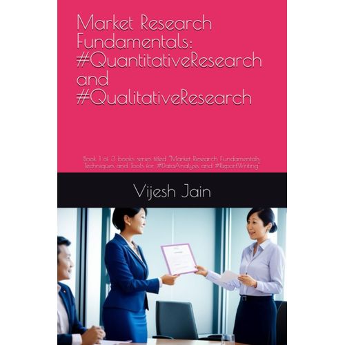 Market Research Fundamentals: #Quantitativeresearch And #Qualitativeresearch: Book 1 Of 3 Books Series Titled Market Research Fundamentals: Techniques And Tools For #Dataanalysis And #Reportwriting