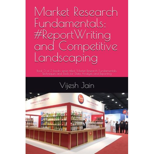 Market Research Fundamentals: #Reportwriting And Competitive Landscaping: Book 3 Of 3 Books Series Titled: Market Research Fundamentals: Techniques And Tools For Data Analysis And Reporting   de Jain, Dr. Vijesh  Format Broch 