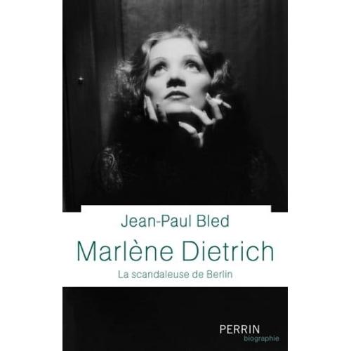 Marlne Dietrich - La Scandaleuse De Berlin   de Jean-Paul Bled