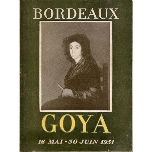 Goya (1746-1828). Bordeaux (16 Mai-30 Juin 1951). Prface D'enrique Lafuente Ferrari. Introductions Du Marquis De Lozoya Et De Jacques Chaban-Delmas de Martin Mery Gilberte