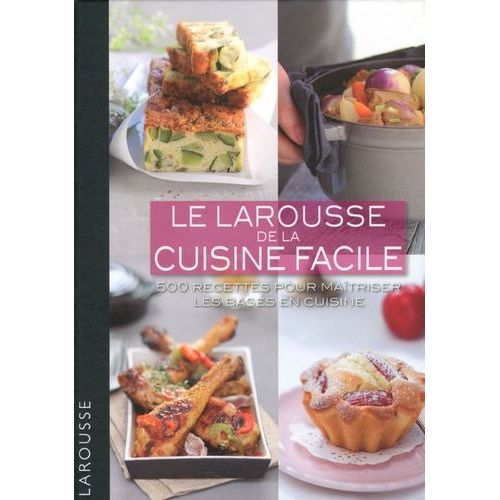 Le Larousse De La Cuisine Facile - 500 Recettes Pour Matriser Les Bases En Cuisine    Format Reli 