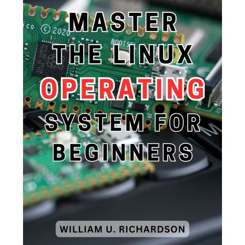 Master The Linux Operating System For Beginners: The Ultimate Step-By-Step Guide To Mastering Linux: A Beginner's Handbook For-Command Line Navigation   de Richardson, William U.  Format Broch 
