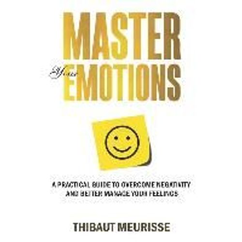 Master Your Emotions: A Practical Guide To Overcome Negativity And Better Manage Your Feelings   de Thibaut Meurisse  Format Broch 