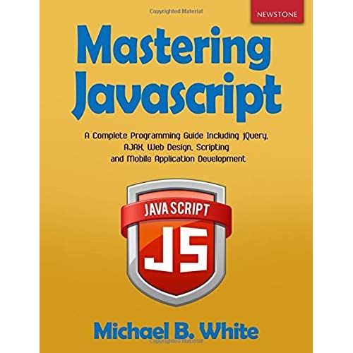 Mastering Javascript: A Complete Programming Guide Including Jquery, Ajax, Web Design, Scripting And Mobile Application Development   de unknown  Format Broch 