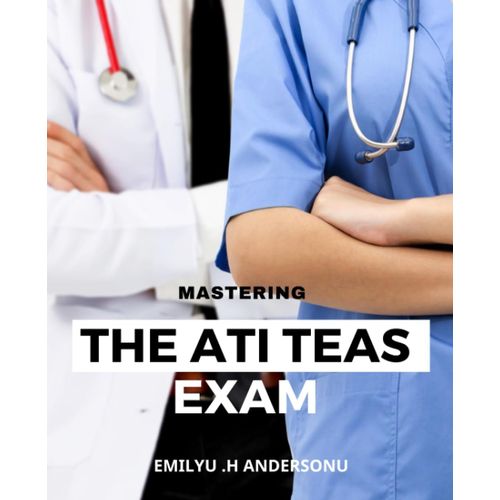 Mastering The Ati Teas Exam: A Study Guide To Excel In The Nursing School Entrance Exam! |Master The Test Of Essential Academic Skills (Teas) With Practice Questions, Strategies, And Expert Tips   de Andersonu, Emilyu .H  Format Broch 